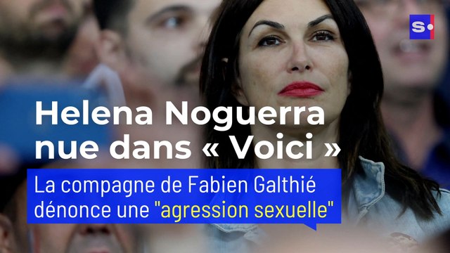 Helena Noguera nue dans « Voici » : la compagne de Fabien Galthié dénonce une agression sexuelle .