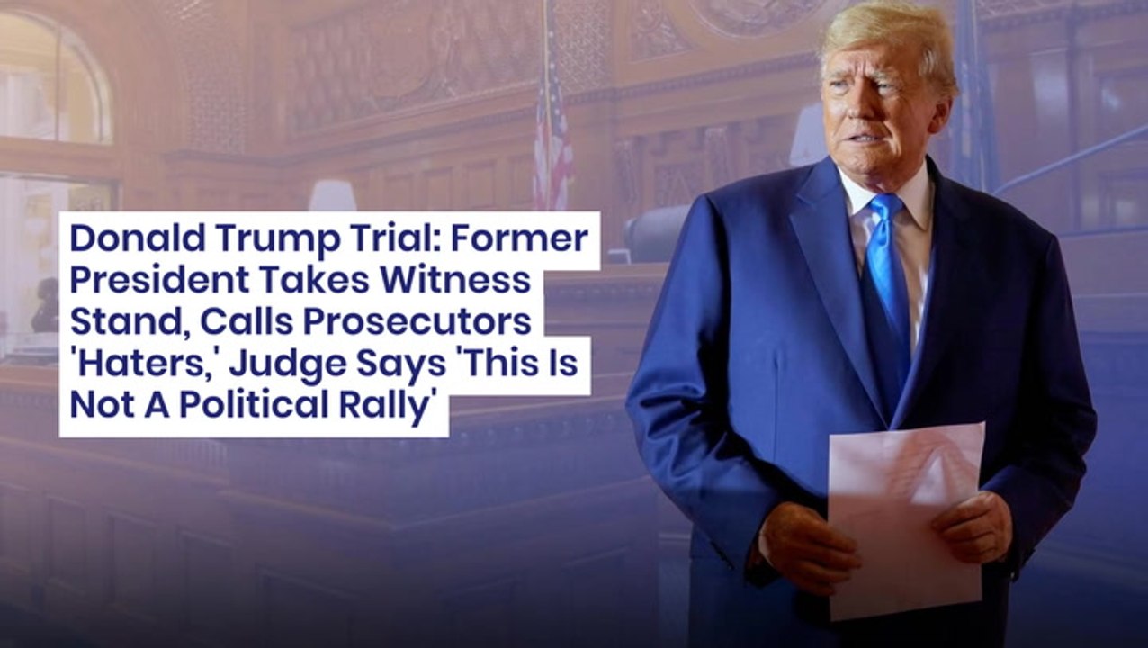 Donald Trump Trial: Former President Takes Witness Stand, Calls Prosecutors 'Haters,' Judge Says 'This Is Not A Political Rally'