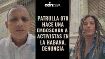Patrulla 078 hace una emboscada a activistas en La Habana. Denuncia