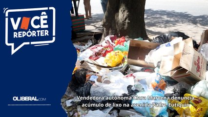 Vendedora autônoma Clara Marcena denuncia acúmulo de lixo na avenida Padre Eutiquio