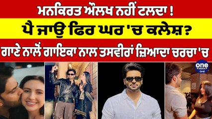 ਮਨਕਿਰਤ ਔਲਖ ਨਹੀਂ ਟਲਦਾ!ਪੈ ਜਾਉ ਫਿਰ ਘਰ'ਚ ਕਲੇਸ਼?ਗਾਣੇ ਨਾਲੋਂ ਗਾਇਕਾ ਨਾਲ ਤਸਵੀਰਾਂ ਜ਼ਿਆਦਾ ਚਰਚਾ'ਚ|OneIndia Punjabi