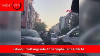 İstanbul Sultangazi'de Taciz Şüphelisine Halk Meydan Dayağı