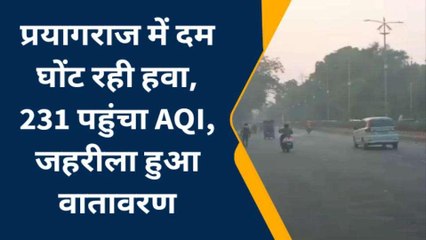 प्रयागराज में दम घोंट रही हवा, 231 पहुंचा AQI, जहरीला हुआ वातावरण