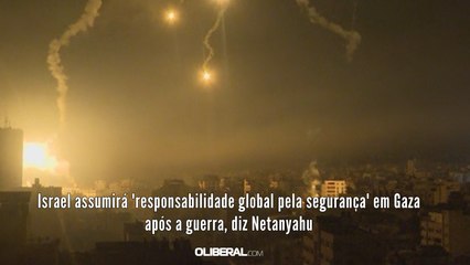 Israel assumirá 'responsabilidade global pela segurança' em Gaza após a guerra, diz Netanyahu