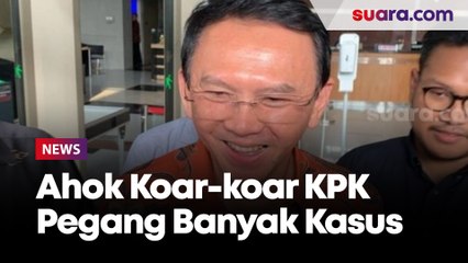 Ahok Koar-koar KPK Pegang Banyak Kasus