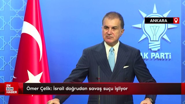 Ömer Çelik: İsrail doğrudan savaş suçu işliyor