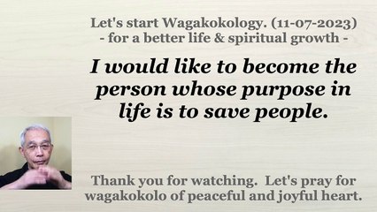 I would like to become the person whose purpose in life is to save people. 11-07-2023