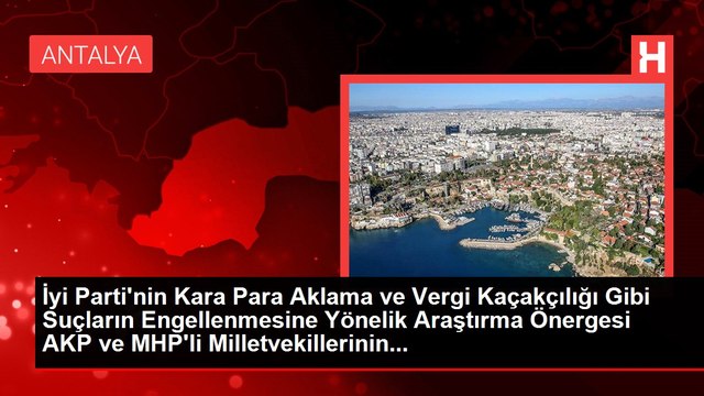 İyi Parti'nin Kara Para Aklama ve Vergi Kaçakçılığı Gibi Suçların Engellenmesine Yönelik Araştırma Önergesi AKP ve MHP'li Milletvekillerinin...