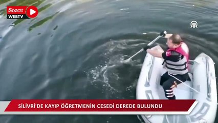 Silivri'de kayıp öğretmenin cesedi derede bulundu