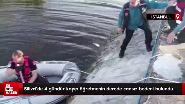 Silivri'de 4 gündür kayıp öğretmenin derede cansız bedeni bulundu