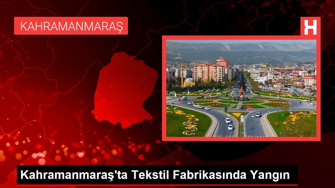 Kahramanmaraş'ta Tekstil Fabrikasında Yangın