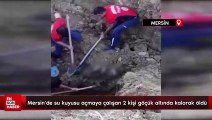 Mersin'de su kuyusu açmaya çalışan 2 kişi göçük altında kalarak öldü