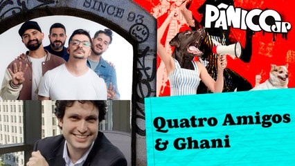 QUATRO AMIGOS E GHANI - PÂNICO - 07/11/2023