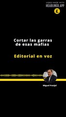 EDITORIAL | CORTAR LAS GARRAS DE ESAS MAFIAS