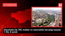 Diyarbakır'da TIR, traktör ve otomobilin karıştığı kazada 1 ölü, 6 yaralı