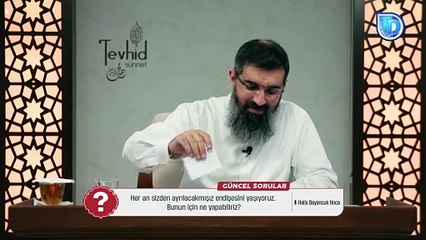 Her an sizden ayrılacakmışız endişesini yaşıyoruz. Bunun için ne yapabiliriz? | Halis Bayancuk Hoca