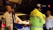 Edirne'de alkollü yakalanan sürücü polise zor anlar yaşattı