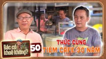 Bác Có Khoẻ Không 50  Tiệm Cafe hơn 30 năm NHỘN NHỊP khu Người Hoa