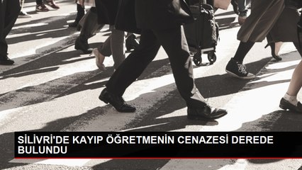 Silivri'de Kayıp Öğretmenin Cenazesi Bulundu