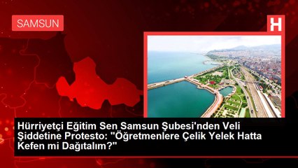 Hürriyetçi Eğitim Sen Samsun Şubesi'nden Veli Şiddetine Protesto: "Öğretmenlere Çelik Yelek Hatta Kefen mi Dağıtalım?"