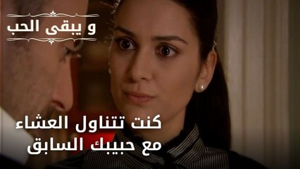 كنت تتناول العشاء مع حبيبك السابق| مسلسل و يبقى الحب - الحلقة 46