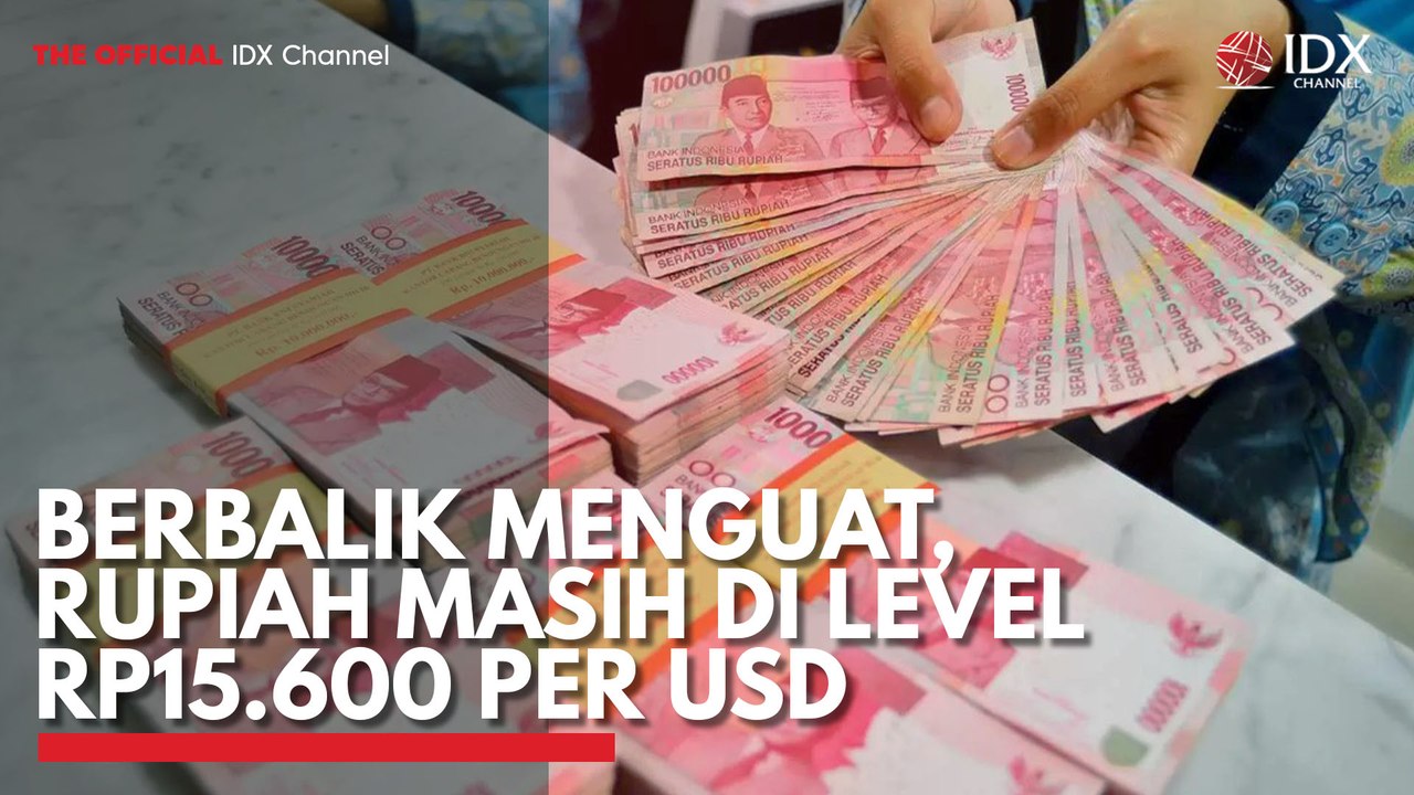 Berbalik Menguat, Rupiah Masih di Level Rp15.600 per USD - video ...
