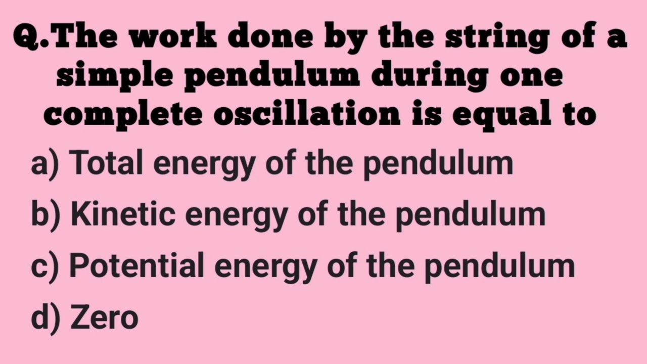 The work done by the string of a simple pendulum during one complete oscillation is equal to_SHM mcqs solution