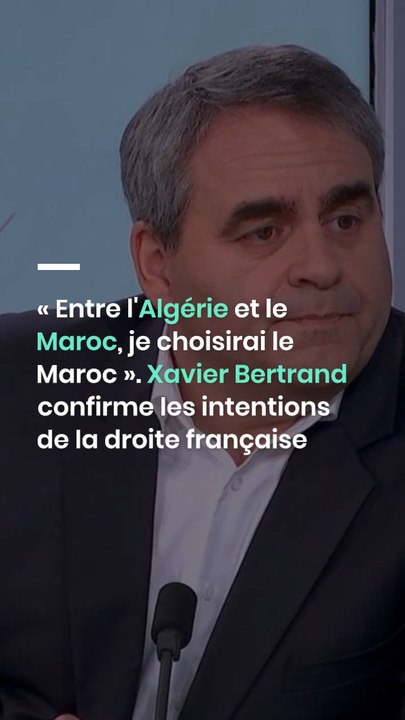 Xavier Bertrand « Entre l'Algérie et le Maroc, je choisirai le Maroc »
