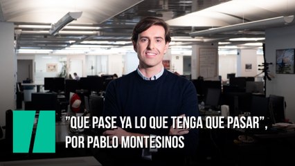 ”Que pase ya lo que tenga que pasar”, por Pablo Montesinos