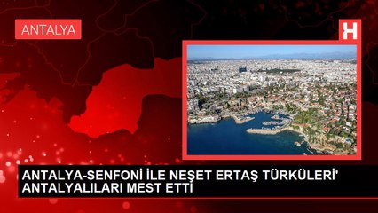 ANTALYA-SENFONİ İLE NEŞET ERTAŞ TÜRKÜLERİ' ANTALYALILARI MEST ETTİ