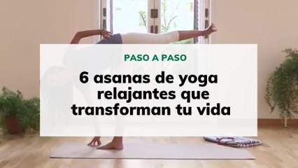 6 asanas de yoga relajantes que transformarán tu vida