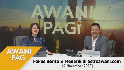 AWANI Pagi: Berita tumpuan & menarik di astroawani.com [9 November 2023]
