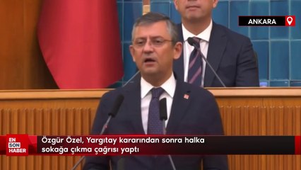 Özgür Özel, Yargıtay kararından sonra halka sokağa çıkma çağrısı yaptı