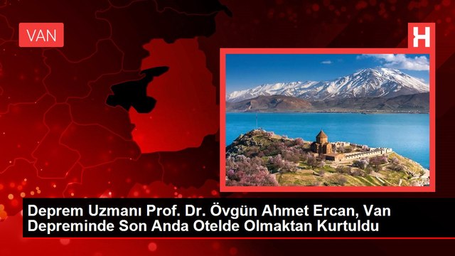 Deprem Uzmanı Prof. Dr. Övgün Ahmet Ercan, Van Depreminde Son Anda Otelde Olmaktan Kurtuldu
