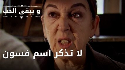 لا تذكر اسم فسون| مسلسل و يبقى الحب - الحلقة 47