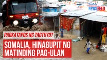 Pagkatapos ng tagtuyot — Somalia, hinagupit ng matinding pag-ulan | GMA Integrated Newsfeed