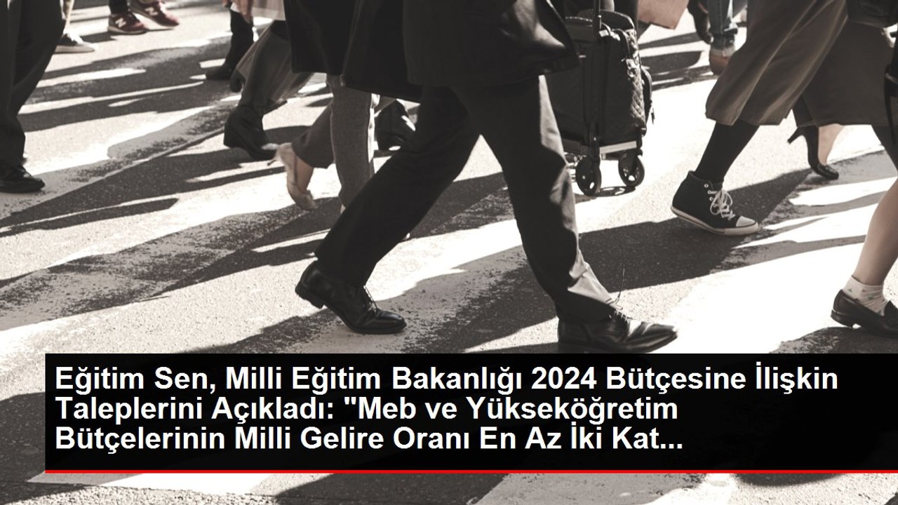 Eğitim Sen, Milli Eğitim Bakanlığı 2024 Bütçesine İlişkin Taleplerini Açıkladı: "Meb ve Yükseköğretim Bütçelerinin Milli Gelire Oranı En Az İki Kat...