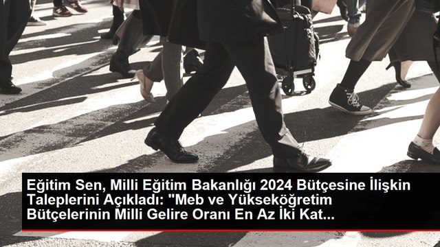 Eğitim Sen, Milli Eğitim Bakanlığı 2024 Bütçesine İlişkin Taleplerini Açıkladı: Meb ve Yükseköğretim Bütçelerinin Milli Gelire Oranı En Az İki Kat...