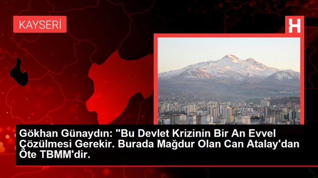 Gökhan Günaydın: Bu Devlet Krizinin Bir An Evvel Çözülmesi Gerekir. Burada Mağdur Olan Can Atalay'dan Öte TBMM'dir.