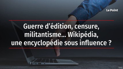 Guerre d’édition, censure, militantisme… Wikipédia, une encyclopédie sous influence ?
