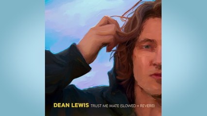 Dean Lewis - Trust Me Mate (Slowed + Reverb / Official Audio)
