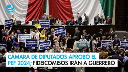 Cámara de Diputados aprobó el PEF 2024; fideicomisos irán a Guerrero
