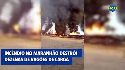 INCÊNDIO NO MARANHÃO DESTRÓI DEZENAS DE VAGÕES DE CARGA