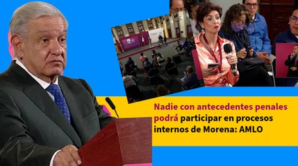 Nadie con antecedentes penales podrá participar en procesos internos de Morena: AMLO