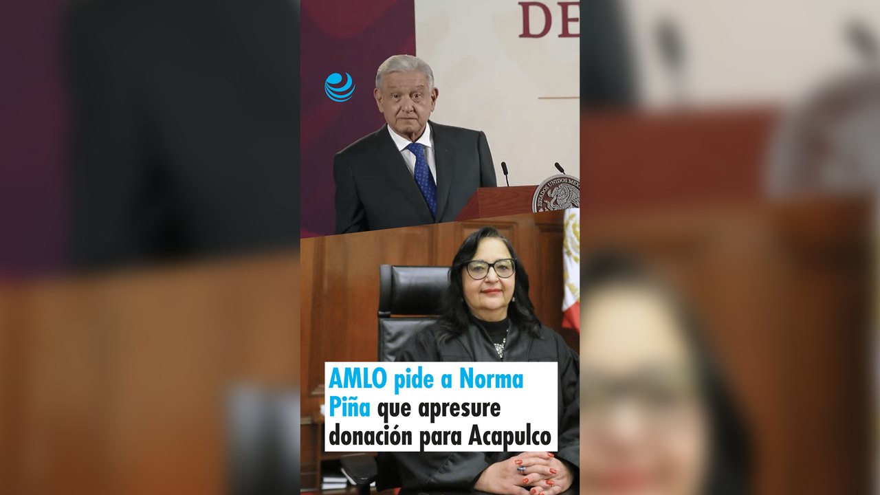 AMLO pide a ministra Norma Piña que apresure al PJF la donación de 15,000 mdp para Acapulco