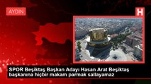 SPOR Beşiktaş Başkan Adayı Hasan Arat Beşiktaş başkanına hiçbir makam parmak sallayamaz