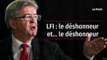 LFI : le déshonneur et… le déshonneur