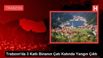 Trabzon'da 3 Katlı Binanın Çatı Katında Yangın Çıktı