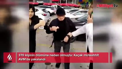 370 kişinin ölümüne neden olmuştu! Kaçak müteahhit AVM'de yakalandı