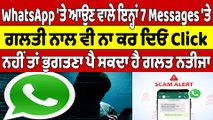 WhatsApp 'ਤੇ ਆਉਣ ਵਾਲੇ ਇਨ੍ਹਾਂ 7 Messages 'ਤੇ ਗਲਤੀ ਨਾਲ ਵੀ ਨਾ ਕਰ ਦਿਓ Click |OneIndia Punjabi